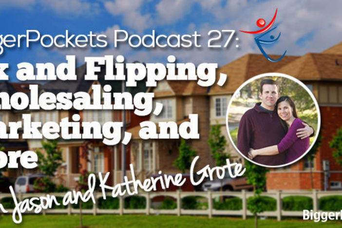 BiggerPockets Podcast 027: Fix and Flipping, Wholesaling, Marketing, and More with Jason and Katherine Grote