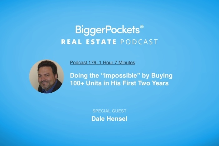 BiggerPockets Podcast 179: Doing the “Impossible” by Buying 100+ Units in His First Two Years with Dale Hensel