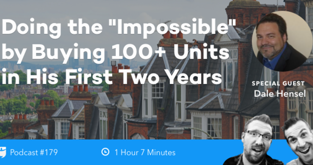BiggerPockets Podcast 179: Doing the “Impossible” by Buying 100+ Units in His First Two Years with Dale Hensel