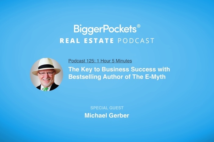 BiggerPockets Podcast 125: The Key to Business Success with Bestselling Author of The E-Myth Michael Gerber