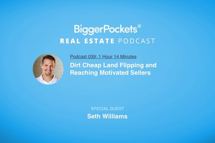 BiggerPockets Podcast 039: Dirt Cheap Land Flipping and Reaching Motivated Sellers with Seth Williams