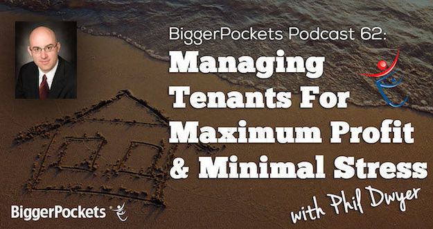 BiggerPockets Podcast 062: Managing Tenants For Maximum Profit & Minimal Stress with Phil Dwyer BiggerPockets Show 62 Managing Tenants