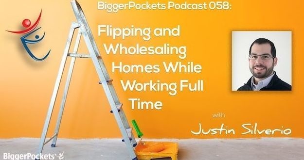 BiggerPockets Podcast 058: Flipping and Wholesaling Homes While Working Full Time with Justin Silverio