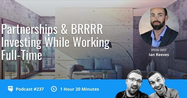 BiggerPockets Podcast 237: Partnerships & BRRRR Investing While Working Full-Time With Ian Reeves Show 237