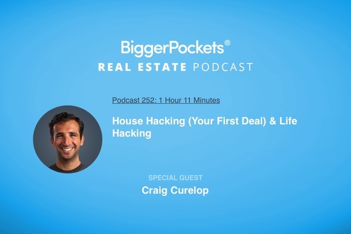 BiggerPockets Podcast 252: House Hacking (Your First Deal) & Life Hacking with Craig Curelop