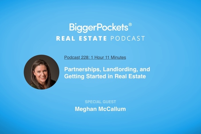 BiggerPockets Podcast 228: Partnerships, Landlording, and Getting Started in Real Estate with Meghan McCallum