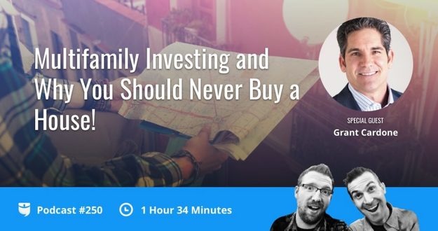Grant Cardone on Multifamily Investing and Why You Should Never Buy a House! show 250