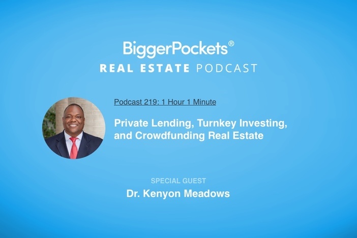 BiggerPockets Podcast 219: Private Lending, Turnkey Investing, and Crowdfunding Real Estate with Dr. Kenyon Meadows
