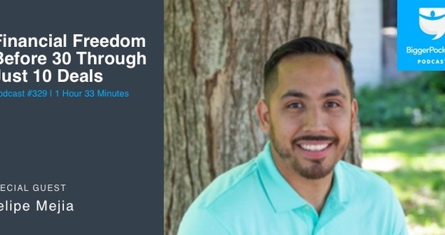BiggerPockets Podcast 329: Financial Freedom Before 30 Through Just 10 Deals With Felipe Mejia