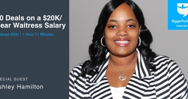 BiggerPockets Podcast 331: 10 Deals on a $20K Waitress Salary With Ashley Hamilton