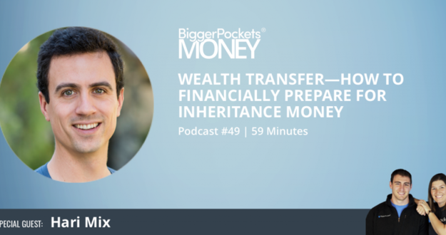 BiggerPockets Money Podcast 49: Wealth Transfer—How to Financially Prepare for Inheritance Money with Hari Mix