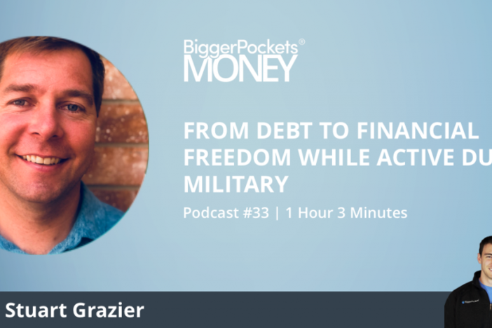 BiggerPockets Money Podcast 33: From Debt to Financial Freedom While Active Duty Military with Stuart Grazier