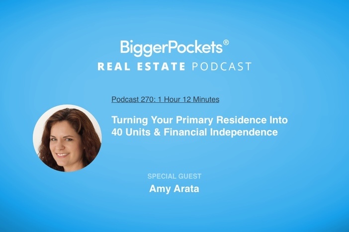 BiggerPockets Podcast 270: Turning Your Primary Residence Into 40 Units & Financial Independence with Amy Arata