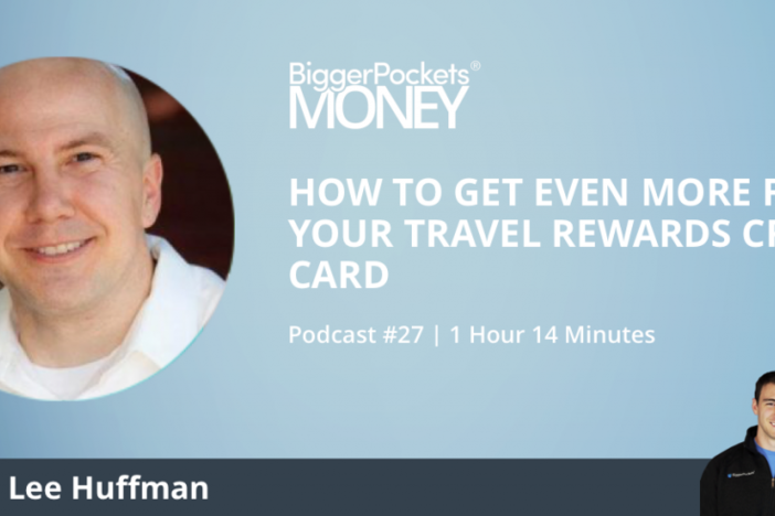 BiggerPockets Money Podcast 27: How to Get Even MORE from Your Travel Rewards Credit Card with Lee Huffman