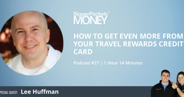 BiggerPockets Money Podcast 27: How to Get Even MORE from Your Travel Rewards Credit Card with Lee Huffman