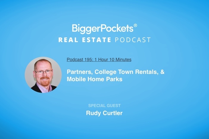 BiggerPockets Podcast 195: Partners, College Town Rentals, & Mobile Home Parks with Rudy Curtler