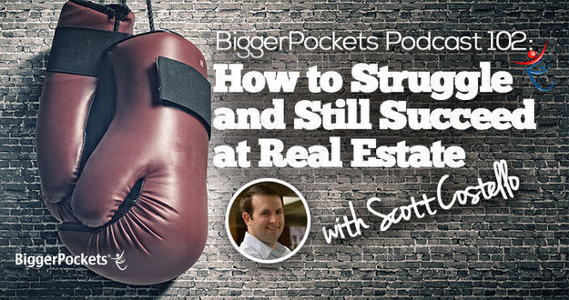 BiggerPockets Podcast 102: How to Struggle and Still Succeed at Real Estate with Scott Costello