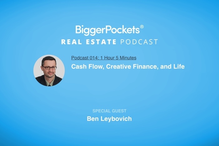 BiggerPockets Podcast 014 : Cash Flow, Creative Finance, and Life with Ben Leybovich