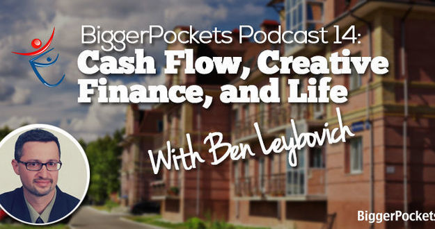 BiggerPockets Podcast 014 : Cash Flow, Creative Finance, and Life with Ben Leybovich