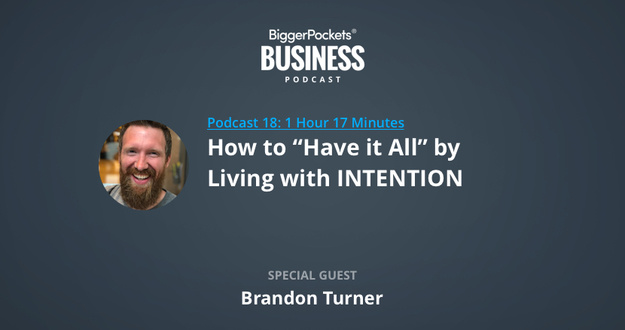 BiggerPockets Business Podcast 18: How to “Have It All” by Living with Intention with Brandon Turner
