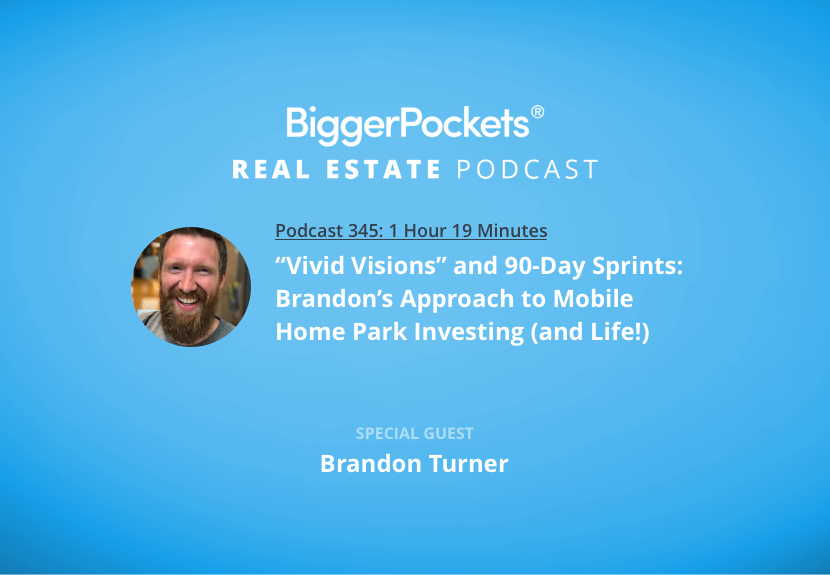 BiggerPockets Podcast 345: “Vivid Visions” and 90-Day Sprints—Brandon’s Approach to Mobile Home Park Investing (and Life!)
