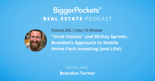 BiggerPockets Podcast 345: “Vivid Visions” and 90-Day Sprints—Brandon’s Approach to Mobile Home Park Investing (and Life!)