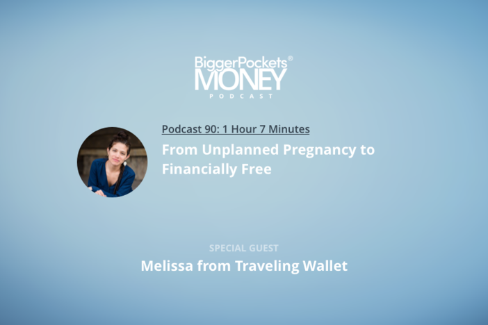 BiggerPockets Money Podcast 90: From Unplanned Pregnancy to Financially Free with Melissa from Traveling Wallet