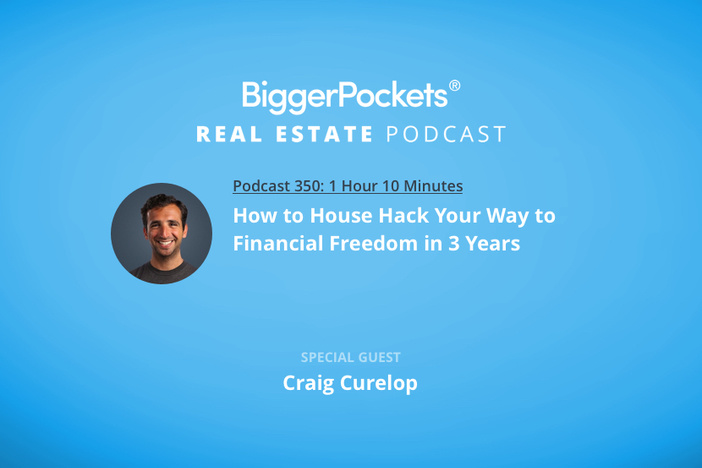 BiggerPockets Podcast 350: How to House Hack Your Way to Financial Freedom in 3 Years with Craig Curelop