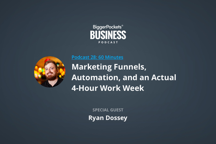 BiggerPockets Business Podcast 28: Marketing Funnels, Automation, and an Actual 4-Hour Work Week with Call Porter Founder Ryan Dossey