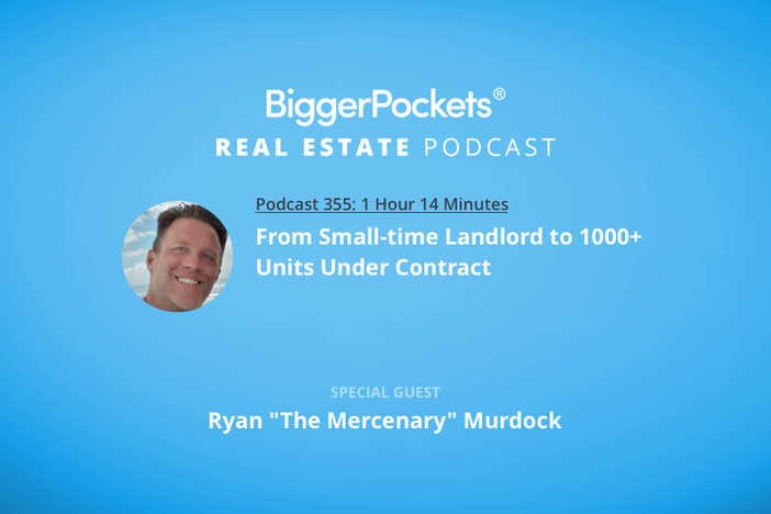 BiggerPockets Podcast 355: From Small-Time Landlord to 1,000+ Units Under Contract with Ryan “The Mercenary” Murdock