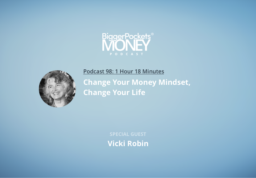 BiggerPockets Money Podcast 98: Change Your Money Mindset, Change Your Life with Vicki Robin
