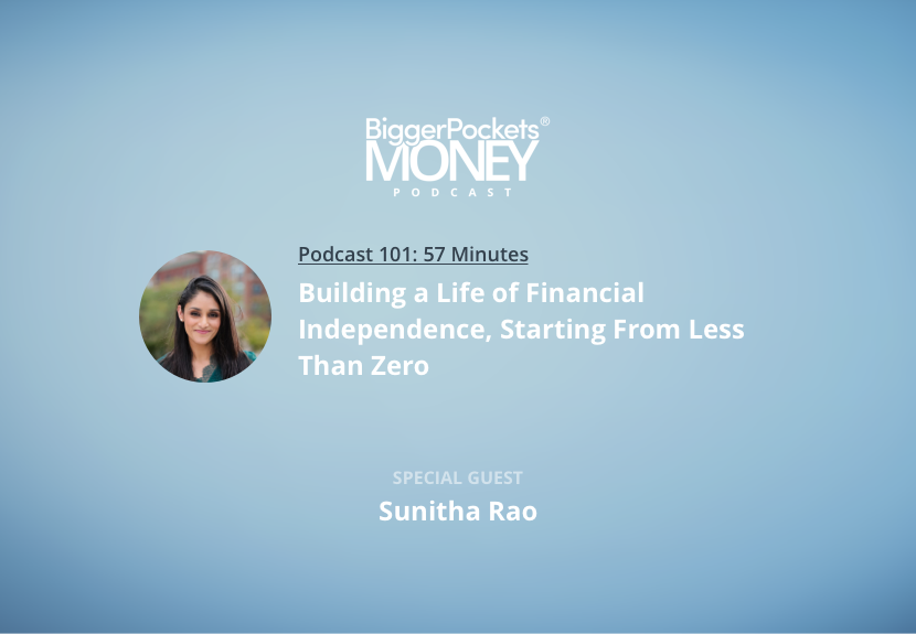 BiggerPockets Money Podcast 101: Building a Life of Financial Independence, Starting From Less Than Zero with Sunitha Rao