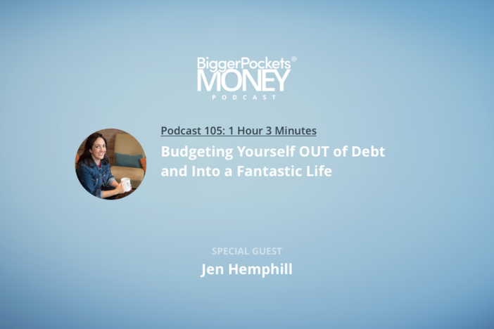BiggerPockets Money Podcast 105: Budgeting Yourself OUT of Debt and Into a Fantastic Life with Jen Hemphill