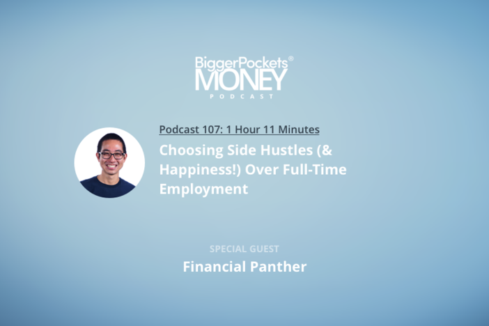 BiggerPockets Money Podcast 107: Choosing Side Hustles (& Happiness!) Over Full-Time Employment with Financial Panther