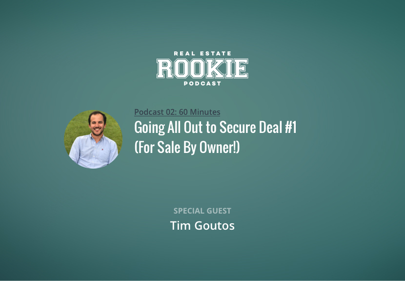Rookie Podcast 02: Going All Out to Secure Deal No. 1 (For Sale By Owner!) with Tim Goutos
