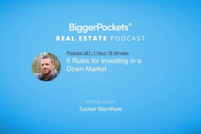 BiggerPockets Podcast 381: 5 Rules for Investing in a Down Market with Tucker Merrihew