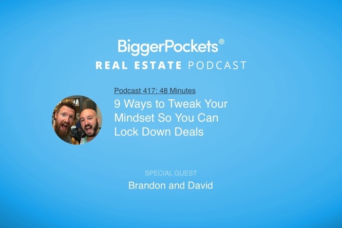 BiggerPockets Podcast 417: 9 Ways to Tweak Your Mindset So You Can Lock Down Deals with Brandon and David