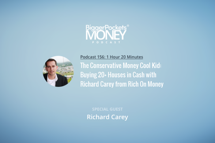 BiggerPockets Money Podcast 156: The Conservative Money Cool Kid: Buying 20+ Houses in Cash with Richard Carey from Rich On Money