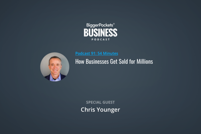 BiggerPockets Business Podcast 91: How Businesses Get Sold for Millions with Chris Younger