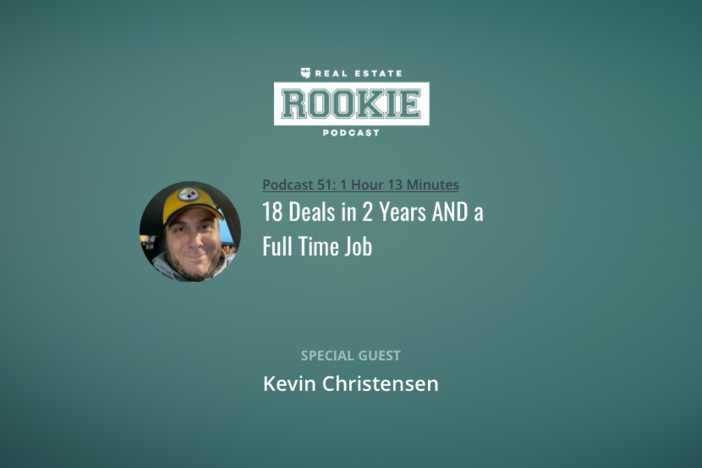 Rookie Podcast 51: 18 Deals in 2 Years AND a Full Time Job with Kevin Christensen