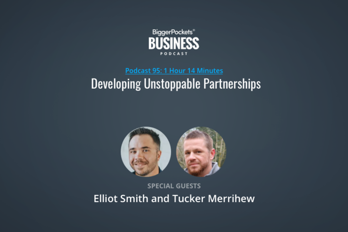 BiggerPockets Business Podcast 95: Developing Unstoppable Partnerships with Elliot Smith and Tucker Merrihew