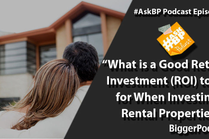 #AskBP 024: What is a Good Return on Investment (ROI) to Look for When Investing in Rental Properties? What is a Good Return on Investment (ROI) to Look for When Investing in Rental Properties?