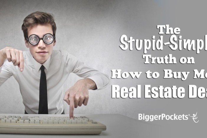 The Stupid-Simple Truth on How to Buy More Real Estate Deals