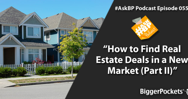 #AskBP 055: How to Find Real Estate Deals in a New Market (Part II) How to Find Real Estate Deals in a New Market (Part II)