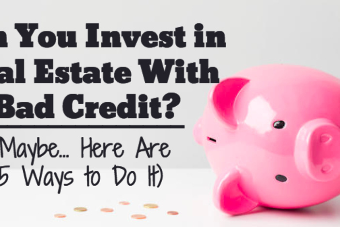 Can You Invest in Real Estate With Bad Credit? (Maybe… Here Are 5 Ways to Do It) invest-real-estate-bad-credit