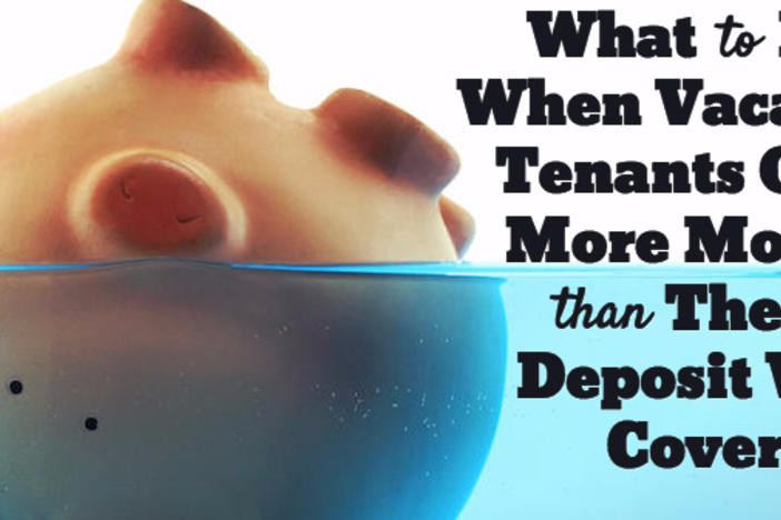 What to Do When Vacating Tenants Owe More Money Than Their Deposit Will Cover tenant-deposit